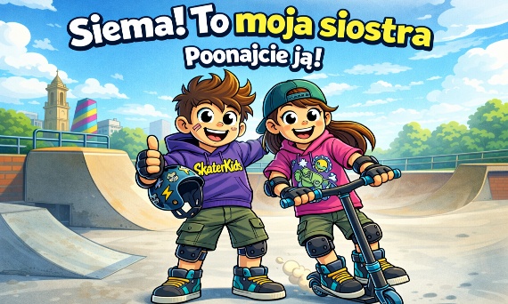 Siema! To moja siostra – poznajcie ją!